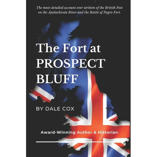 The Fort at Prospect Bluff: The British Post on the Apalachicola & the Battle of Negro Fort