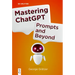 Mastering ChatGPT: Prompts and Beyond