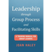 Leadership Through Group Process and Facilitating Skills: A Training Manual for Group Leaders