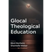 Glocal Theological Education: Teaching and Learning Theology in the Light of Crisis