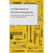 A Little Book of Woodworking Joints - Including Dovetailing, Mortise-and-Tenon and Mitred Joints