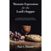 Thematic Expressions for the Lord's Supper: Comprehensive Practice of the Eucharist: Themes of Scripture That Reflect God's Grace