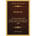 Tchaikovsky: His Life And Works With Extracts From His Writings And The Diary Of His Tour Abroad In 1888