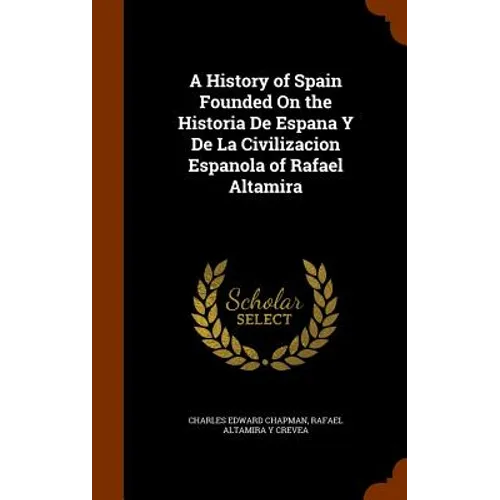 A History of Spain Founded On the Historia De Espana Y De La Civilizacion Espanola of Rafael Altamira
