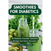 Smoothies For Diabetics: 20 Diabetic-Friendly Smoothie Recipes For Every Occasion