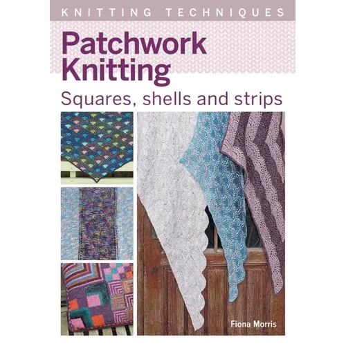 Patchwork Knitting: Squares, Shells and Strips