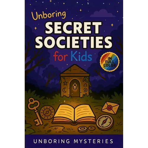 Unboring Secret Societies for Kids: Funny, Fascinating Guide to the Strangest True Secret Societies, Hidden Secrets, and Unexplained History