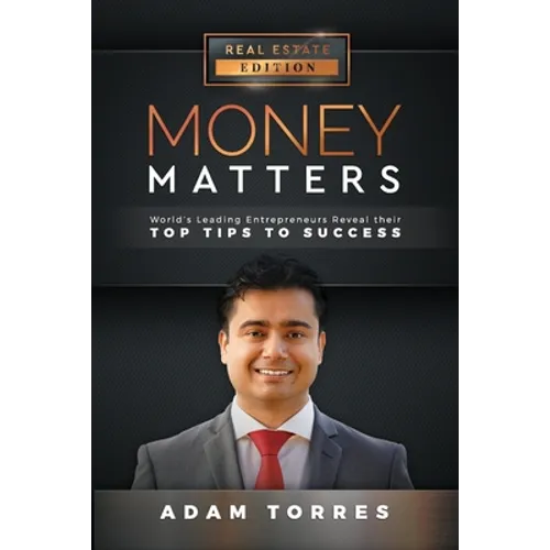 Money Matters: World's Leading Entrepreneurs Reveal Their Top Tips to Success (Vol. 1 - Edition 1)