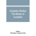 Euripidou Medeia; The Medea of Euripides