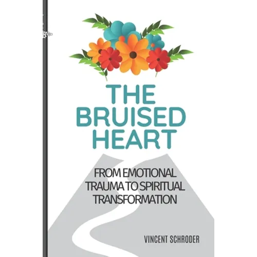The Bruised Heart: From Emotional Trauma to Spiritual Transformation