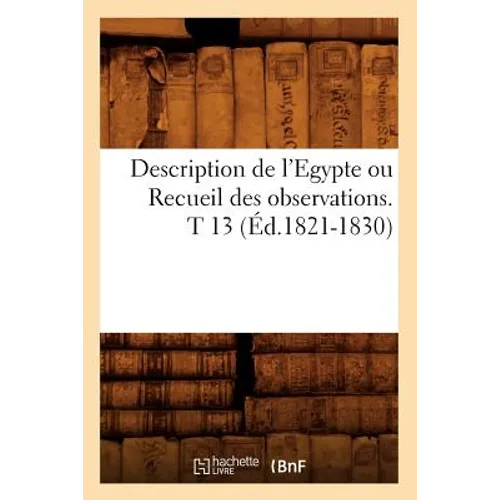 Description de l'Egypte Ou Recueil Des Observations. T 13 (Éd.1821-1830)