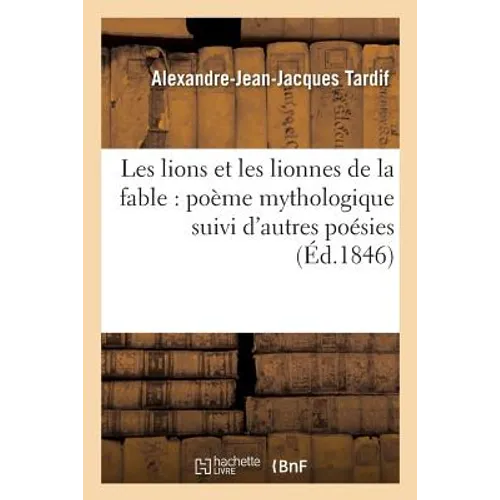 Les lions et les lionnes de la fable: poème mythologique suivi d'autres poésies
