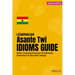 LearnAkan Asante Twi Idioms Guide: Better Understand Asante Twi Idiomatic Expressions & Figurative Sayings