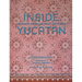 Inside Yucatán: Hidden Mérida and Beyond--Uncover the Faded Splendor of Both Neglected and Restored Homes in Mexico's Yucatán Peninsula