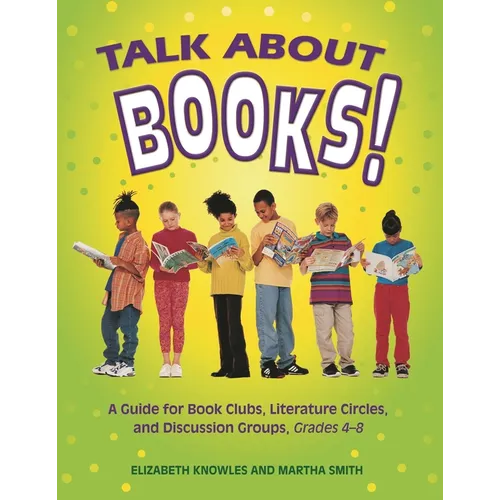 Talk about Books!: A Guide for Book Clubs, Literature Circles, and Discussion Groups, Grades 4-8