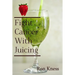 Fight Cancer With Juicing: Use the Power of Natural Juice to Help Prevent and Fight Off Cancer