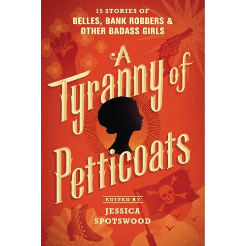 A Tyranny of Petticoats: 15 Stories of Belles, Bank Robbers & Other Badass Girls