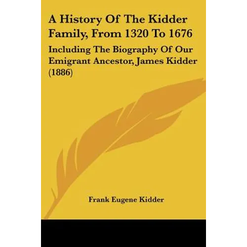 A History of the Kidder Family, from 1320 to 1676: Including the Biography of Our Emigrant Ancestor, James Kidder (1886)