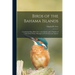 Birds of the Bahama Islands; Containing Many Birds new to the Islands, and a Number of Undescribed Winter Plumages of North American Species
