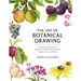 The Joy of Botanical Drawing: A Step-By-Step Guide to Drawing and Painting Flowers, Leaves, Fruit, and More