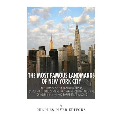 The Most Famous Landmarks of New York City: The History of the Brooklyn Bridge, Statue of Liberty, Central Park, Grand Central Terminal, Chrysler Buil