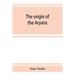 The origin of the Aryans: an account of the prehistoric ethnology and civilisation of Europe