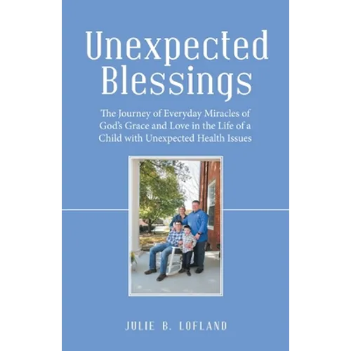 Unexpected Blessings: The Journey of Everyday Miracles of God's Grace and Love in the Life of a Child with Unexpected Health Issues