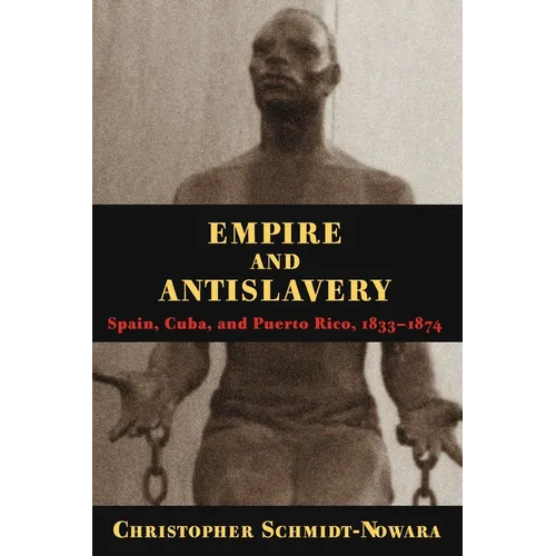 Empire and Antislavery: Spain Cuba and Puerto Rico 1833-1874