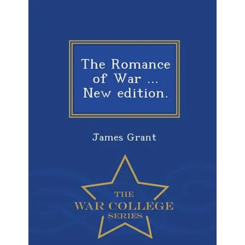 The Romance of War ... New edition. - War College Series