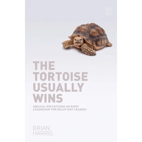 The Tortoise Usually Wins: Biblical Reflections on Quiet Leadership for Reluctant Leaders