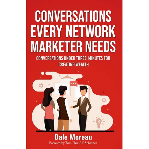 Conversations Every Network Marketer Needs: : Conversations Under Three-Minutes for Creating Wealth