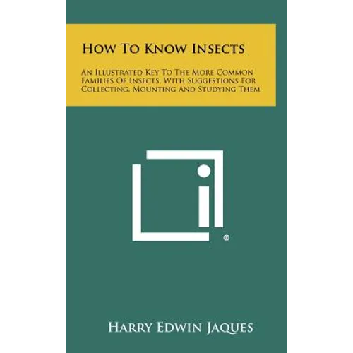 How to Know Insects: An Illustrated Key to the More Common Families of Insects, with Suggestions for Collecting, Mounting and Studying Them