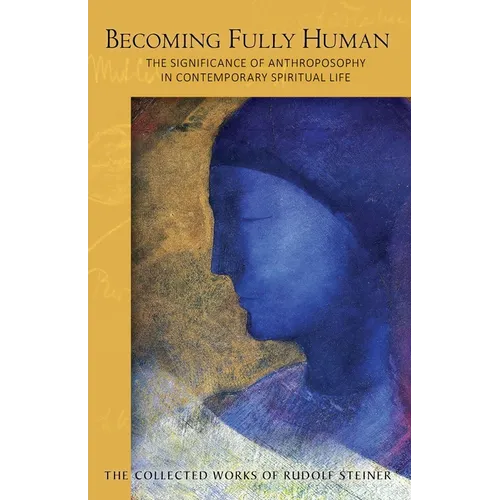 Becoming Fully Human: The Significance of Anthroposophy in Contemporary Spiritual Life (Cw 82) Volume 82