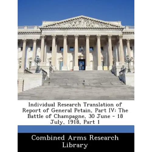 Individual Research Translation of Report of General Petain, Part IV: The Battle of Champagne, 30 June - 18 July, 1918, Part 1