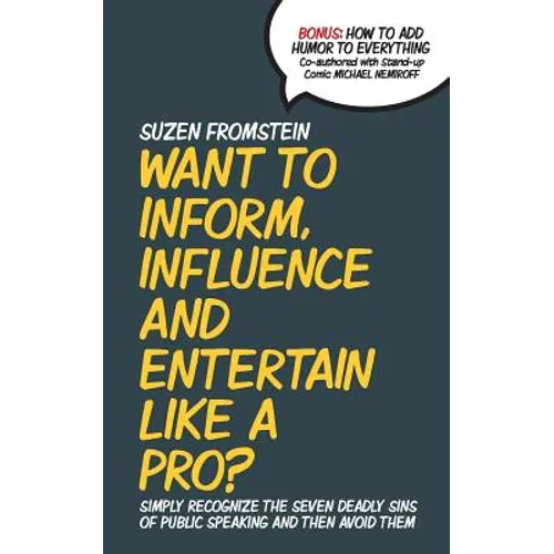 Want to Inform, Influence And Entertain Like A Pro?: Simply Recognize The Seven Deadly Sins of Public Speaking And Then Avoid Them