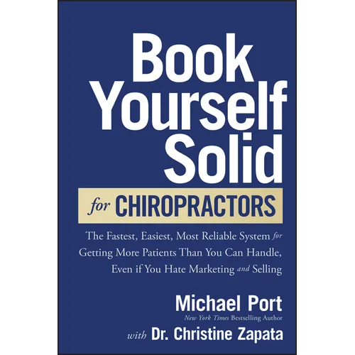 Book Yourself Solid for Chiropractors: The Fastest, Easiest, Most Reliable System for Getting More Patients Than You Can Handle, Even If You Hate Mark