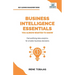 Business Intelligence Essentials You Always Wanted to Know: A Beginner's Guide to BI Tools, Data Analytics Techniques, Data Visualization & Data-Drive