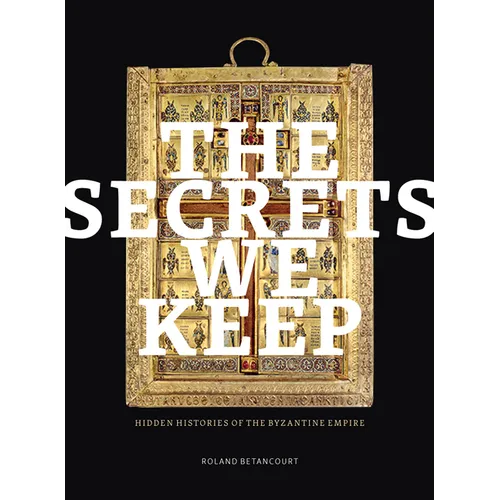 The Secrets We Keep: Hidden Histories of the Byzantine Empire