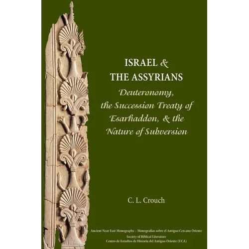 Israel and the Assyrians: Deuteronomy, the Succession Treaty of Esarhaddon, and the Nature of Subversion