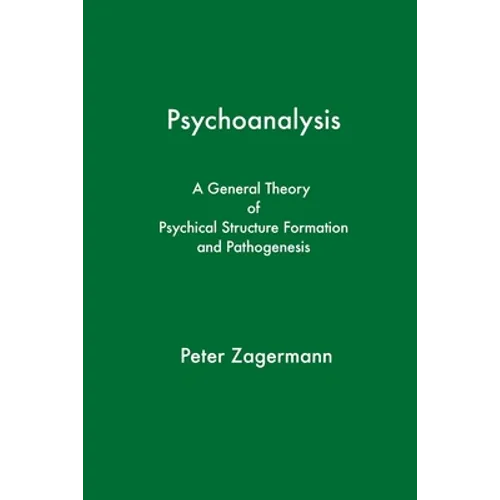 Psychoanalysis: A General Theory of Psychical Structure Formation and Pathogenesis