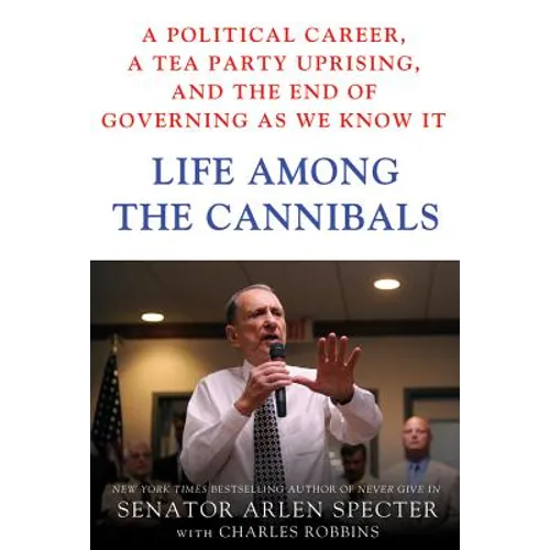 Life Among the Cannibals: A Political Career, a Tea Party Uprising, and the End of Governing as We Know It