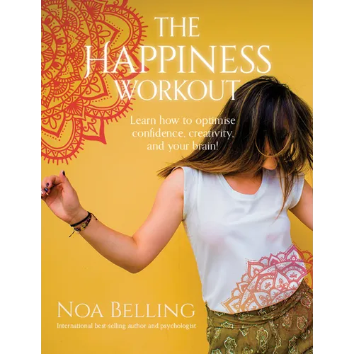 The Happiness Workout: Learn How to Optimise Confidence, Creativity and Your Brain!