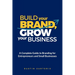 Build Your Brand, Grow Your Business: A Complete Guide To Branding For Entrepreneurs And Small Businesses