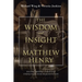 The Wisdom and Insight of Matthew Henry: Helping Modern Christians Strengthen Their Walk with God