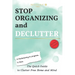 Stop Organizing and Declutter: The Quick Guide to Clutter Free Home and Mind