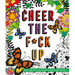 Cheer the F*ck Up: Positive Sh*t to Color Your Mood Happy