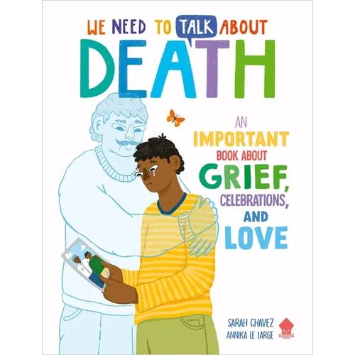 We Need to Talk about Death: An Important Book about Grief, Celebrations, and Love