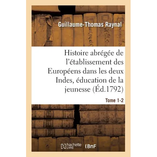 Histoire abrégée de l'établissement des Européens dans les deux Indes . Ouvrage Tome 1-2