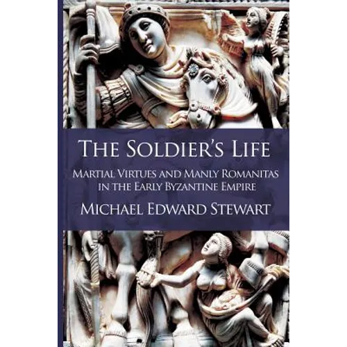 The Soldier's Life: Martial Virtues and Manly Romanitas in the Early Byzantine Empire