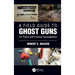 A Field Guide to Ghost Guns: For Police and Forensic Investigations